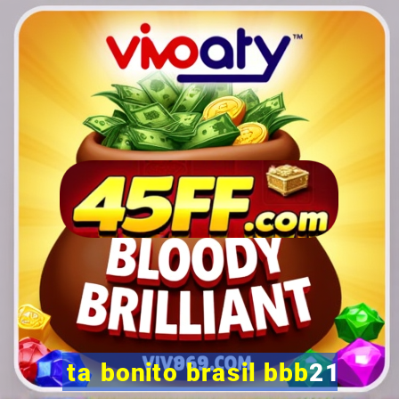 ta bonito brasil bbb21